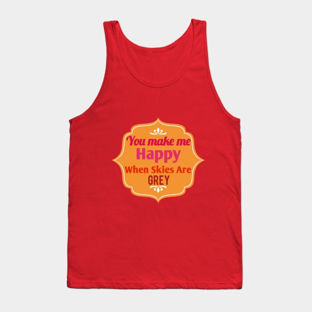 You make me happy Tank Top by Amestyle international